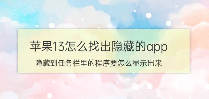 苹果13怎么找出隐藏的app 隐藏到任务栏里的程序要怎么显示出来，最好能用快捷键？